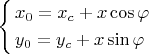 $\left\{\begin{gathered}x_0=x_c+x\cos\varphi\hfill\\y_0=y_c+x\sin\varphi\hfill\\\end{gathered}\right$