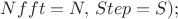 $Nfft=N,\,Step=S);$