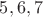 $5, 6, 7$