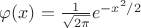$\varphi(x)=\frac{1}{\sqrt{2\pi}}e^{-x^2/2}$