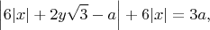 $$\left\lvert 6\lvert x\rvert+2y\sqrt{3}-a\right\rvert+6\lvert x\rvert=3a,$$