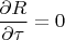 $\dfrac{\partial R}{\partial \tau}=0$