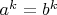 $a^{k}=b^{k}$