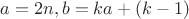 $a = 2n, b = ka + (k-1)$