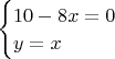 $\begin{cases}
10-8x=0\\
y=x\\
\end{cases}$
