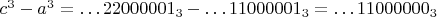 $c^3- a^3=&hellip;22000001_3-&hellip;11000001_3=&hellip;11000000_3$