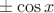 $\pm \cos x$