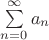 $\sum\limits_{n=0}^{\infty} a_n$