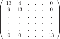 $\left( \begin{array}{cccccc} 13 & 4 & . & . & . & 0 \\ 9 & 13 & . & . & . & 0\\ . & . & . & . & . & . \\ . & . & . & . & . & . \\ . & . & . & . & . & . \\ 0 & 0 & . & . & . & 13 \end{array} \right)$