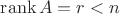 $\operatorname{rank} A=r<n$