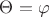 $\Theta=\varphi$