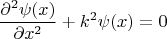 $$\frac{\partial^2 \psi (x)}{\partial x^2}+k^2\psi (x)=0$$