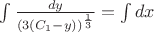 $\int \frac{dy}{(3(C_{1}-y))^{\frac{1}{3}}}=\int dx$