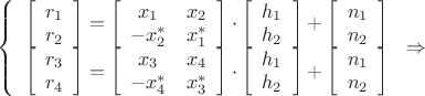$\[\left\{ {\begin{array}{*{20}{c}}
  {\left[ {\begin{array}{*{20}{c}}
  {{r_1}} \\ 
  {{r_2}} 
\end{array}} \right] = \left[ {\begin{array}{*{20}{c}}
  {{x_1}}&{{x_2}} \\ 
  { - x_2^*}&{x_1^*} 
\end{array}} \right] \cdot \left[ {\begin{array}{*{20}{c}}
  {{h_1}} \\ 
  {{h_2}} 
\end{array}} \right] + \left[ {\begin{array}{*{20}{c}}
  {{n_1}} \\ 
  {{n_2}} 
\end{array}} \right]} \\ 
  {\left[ {\begin{array}{*{20}{c}}
  {{r_3}} \\ 
  {{r_4}} 
\end{array}} \right] = \left[ {\begin{array}{*{20}{c}}
  {{x_3}}&{{x_4}} \\ 
  { - x_4^*}&{x_3^*} 
\end{array}} \right] \cdot \left[ {\begin{array}{*{20}{c}}
  {{h_1}} \\ 
  {{h_2}} 
\end{array}} \right] + \left[ {\begin{array}{*{20}{c}}
  {{n_1}} \\ 
  {{n_2}} 
\end{array}} \right]} 
\end{array}} \right. \Rightarrow \]$