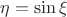 $\eta=\sin\xi$