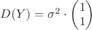 $D(Y)=\sigma^2\cdot\begin{pmatrix}1\\1\end{pmatrix}$