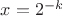 $x = 2^{-k}$