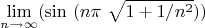$$\lim_{n\to\infty}(\sin \ (n \pi \ \sqrt{ 1+1/n^2}}))$$