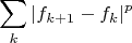 $$
\sum\limits_k{|f_{k+1}-f_k|^p}
$$