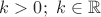 $k>0; \ k\in\mathbb{R}$