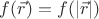 $f(\vec r) = f(|\vec r|)$