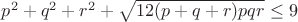 $p^2+q^2+r^2+\sqrt{12(p+q+r)pqr}\leq9$