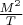 $\frac{M^2}{T}$