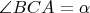 $\angle{BCA}=\alpha$