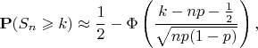 $${\mathbf P}(S_n\geqslant k)\approx\frac 12-\Phi\left(\frac{k-np-\frac 12}{\sqrt{np(1-p)}}\right),$$