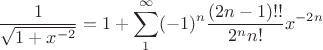 $$ \frac {1} {\sqrt{1+x^{-2}}} = 1 +  \sum_1^{\infty} (-1)^n \frac{(2n-1)!!}{2^n n!} x^{-2n}$$