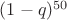 $(1-q)^{50}$
