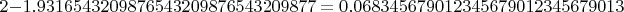$2-1.9316543209876543209876543209877= 0.068345679012345679012345679013 $