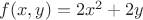 $f(x,y)=2x^2+ 2y$