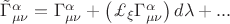 $\tilde{\Gamma}^{\alpha}_{\mu\nu}=\Gamma^{\alpha}_{\mu\nu}+\left(\pounds_{\xi}\Gamma^{\alpha}_{\mu\nu}\right)d\lambda+...$