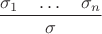 $\dfrac{\sigma_1\quad\ldots\quad\sigma_n}{\sigma}$