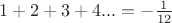 $1+2+3+4...=-\frac{1}{12}$