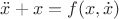$\ddot x+x= f(x,\dot x)$