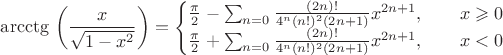 $\operatorname{arcctg}\,\left(\dfrac{x}{\sqrt{1-x^2}}\right) = \left\{\begin{matrix}  {\pi\over 2}- \sum^{\infin}_{n=0} \frac{(2n)!}{4^n (n!)^2 (2n+1)} x^{2n+1} ,\qquad  x \geqslant 0 
\\ \frac{\pi}{2}+ \sum^{\infin}_{n=0} \frac{(2n)!}{4^n (n!)^2 (2n+1)} x^{2n+1} ,\qquad x < 0\end{matrix}\right.$