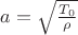 $\[a = \sqrt {\frac{{{T_0}}}{\rho }} \]
$