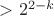 $ > 2^{2 - k}$