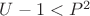 $U-1 < P ^ 2$