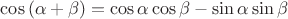 $\cos \left( \alpha + \beta \right) = \cos \alpha \cos \beta - \sin \alpha \sin \beta $
