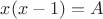 $x(x-1)=A$