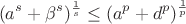 $$(a^s+\beta^s)^{\frac1 s}\le(a^p+d^p)^{\frac1 p}$$