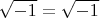 \[ \sqrt{-1}=\sqrt{-1} \]