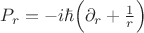 $P_r= -i\hbar \Bigl( \partial_r +\frac{1}{r}\Bigr)$