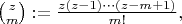 $ {z \choose m}:= \frac{z(z-1)\cdots (z-m+1)}{m!}, $