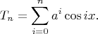 $$T_n=\sum_{i=0}^n a^i \cos ix.$$