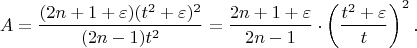 $$A=\frac{(2n+1+\varepsilon)(t^2+\varepsilon)^2}{(2n-1)t^2}=\frac{2n+1+\varepsilon}{2n-1}\cdot\left(\frac{t^2+\varepsilon}{t}\right)^2.$$