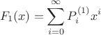 $$F_1(x) = \sum_{i=0}^{\infty} P^{(1)}_i x^i$$